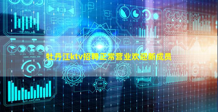 牡丹江ktv招聘正常营业欢迎新成员